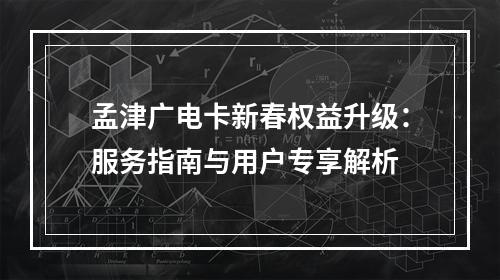 孟津广电卡新春权益升级：服务指南与用户专享解析