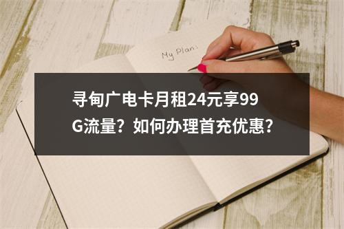 寻甸广电卡月租24元享99G流量？如何办理首充优惠？