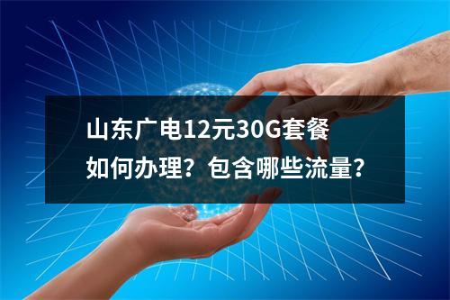 山东广电12元30G套餐如何办理？包含哪些流量？