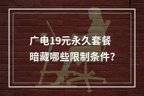 广电19元永久套餐暗藏哪些限制条件？
