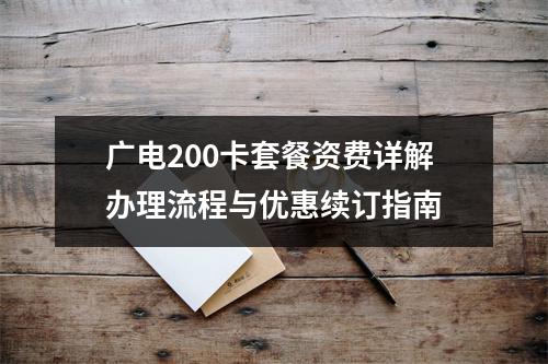 广电200卡套餐资费详解办理流程与优惠续订指南