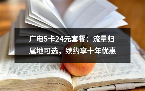 广电5卡24元套餐：流量归属地可选，续约享十年优惠