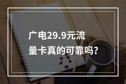 广电29.9元流量卡真的可靠吗？