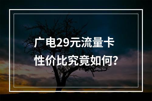 广电29元流量卡性价比究竟如何？