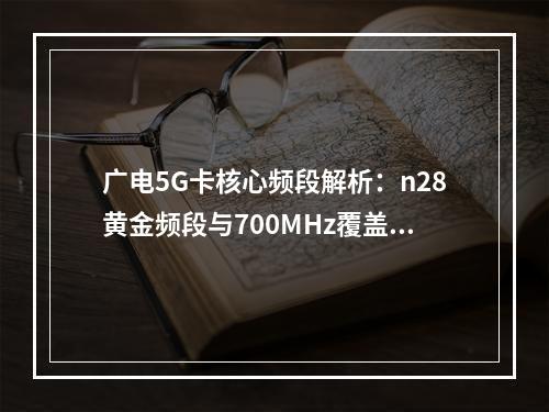 广电5G卡核心频段解析：n28黄金频段与700MHz覆盖优势
