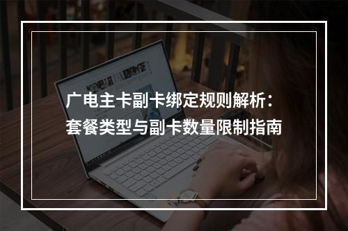 广电主卡副卡绑定规则解析：套餐类型与副卡数量限制指南