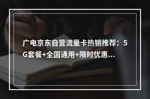 广电京东自营流量卡热销推荐：5G套餐+全国通用+限时优惠特惠