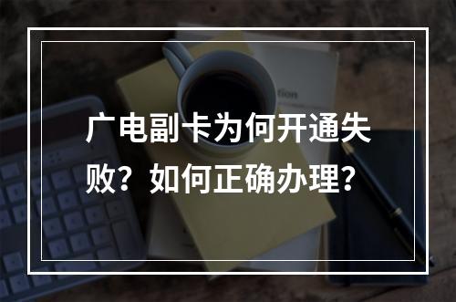 广电副卡为何开通失败？如何正确办理？