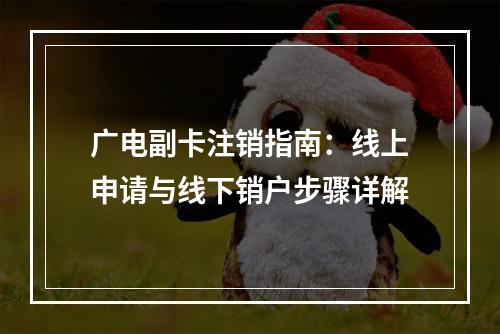 广电副卡注销指南：线上申请与线下销户步骤详解
