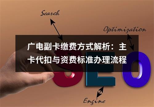 广电副卡缴费方式解析：主卡代扣与资费标准办理流程