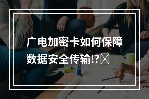 广电加密卡如何保障数据安全传输⁉️