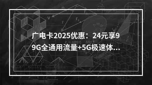广电卡2025优惠：24元享99G全通用流量+5G极速体验