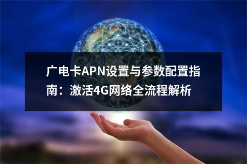 广电卡APN设置与参数配置指南：激活4G网络全流程解析