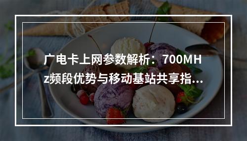 广电卡上网参数解析：700MHz频段优势与移动基站共享指南