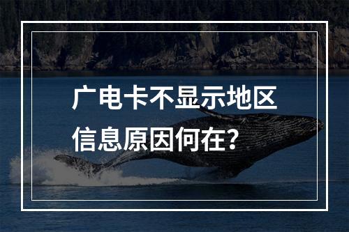 广电卡不显示地区信息原因何在？