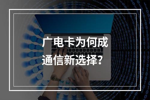 广电卡为何成通信新选择？