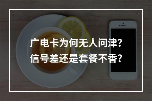 广电卡为何无人问津？信号差还是套餐不香？