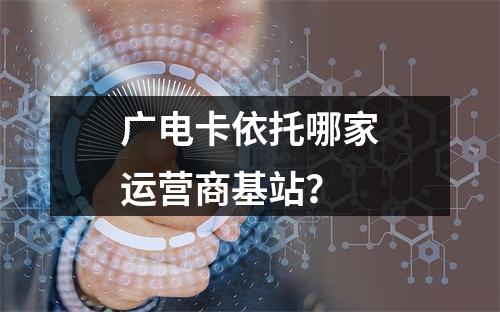 广电卡依托哪家运营商基站？