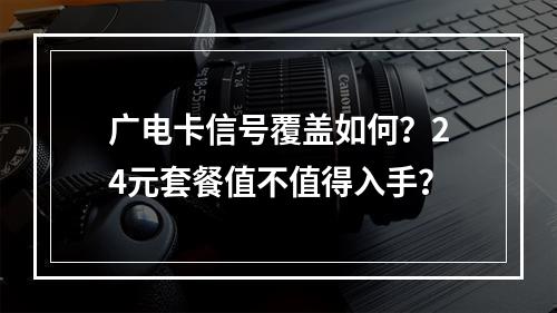 广电卡信号覆盖如何？24元套餐值不值得入手？