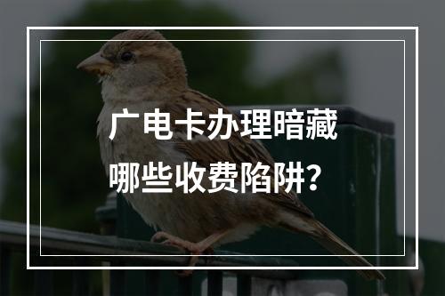 广电卡办理暗藏哪些收费陷阱？