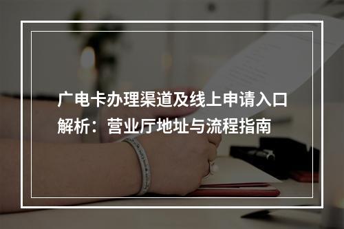 广电卡办理渠道及线上申请入口解析：营业厅地址与流程指南