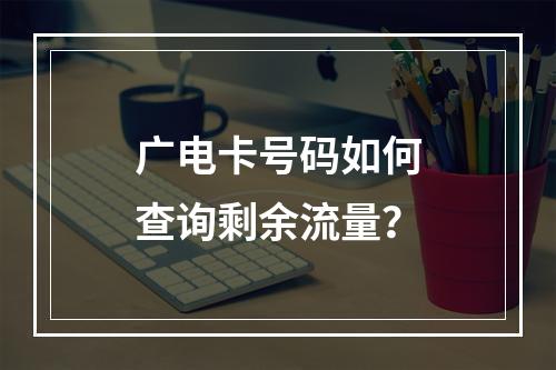 广电卡号码如何查询剩余流量？