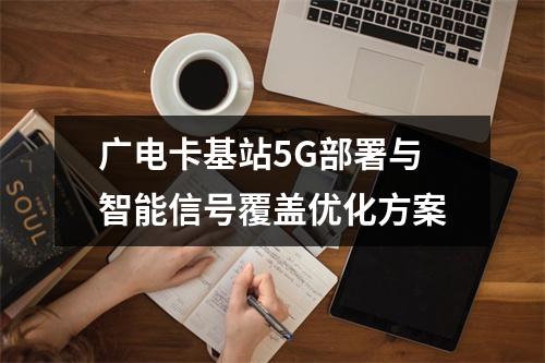 广电卡基站5G部署与智能信号覆盖优化方案