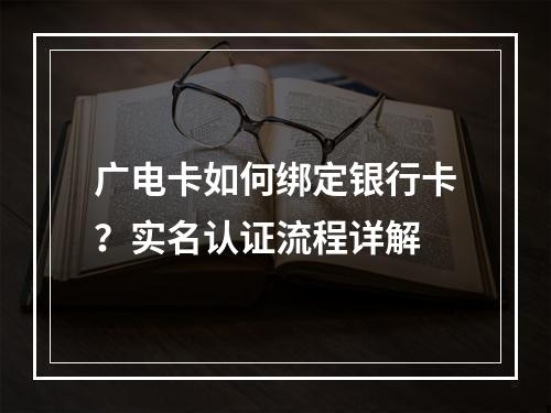 广电卡如何绑定银行卡？实名认证流程详解