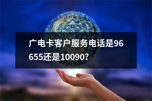 广电卡客户服务电话是96655还是10090？