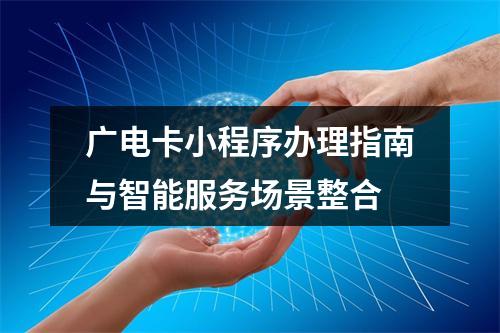 广电卡小程序办理指南与智能服务场景整合