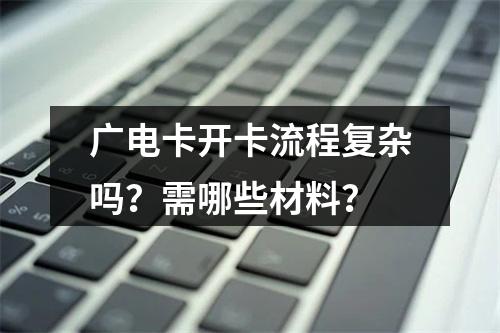 广电卡开卡流程复杂吗？需哪些材料？