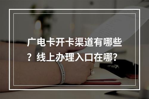 广电卡开卡渠道有哪些？线上办理入口在哪？