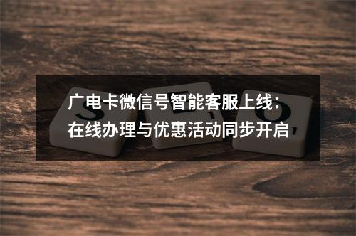 广电卡微信号智能客服上线：在线办理与优惠活动同步开启