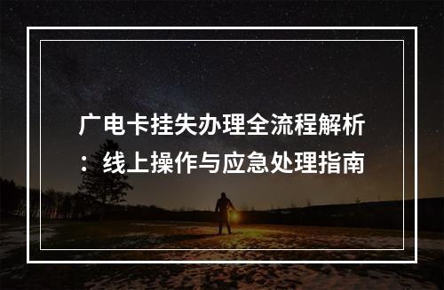 广电卡挂失办理全流程解析：线上操作与应急处理指南