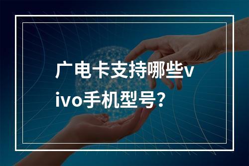 广电卡支持哪些vivo手机型号？