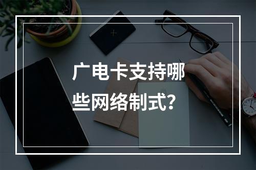 广电卡支持哪些网络制式？