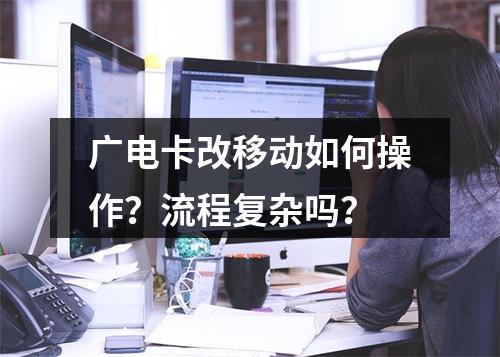 广电卡改移动如何操作？流程复杂吗？