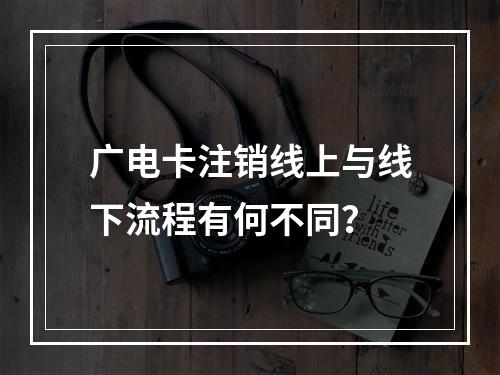 广电卡注销线上与线下流程有何不同？