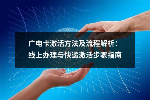 广电卡激活方法及流程解析：线上办理与快递激活步骤指南