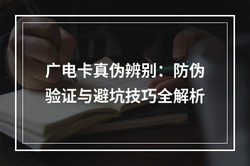 广电卡真伪辨别：防伪验证与避坑技巧全解析