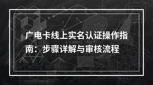 广电卡线上实名认证操作指南：步骤详解与审核流程