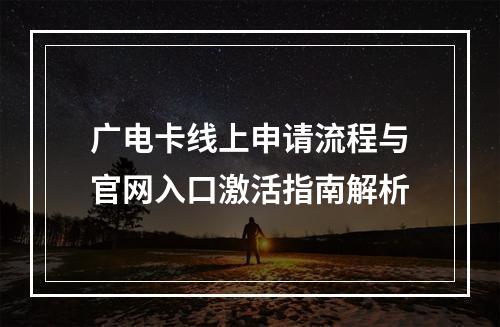 广电卡线上申请流程与官网入口激活指南解析