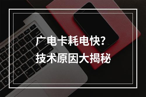 广电卡耗电快？技术原因大揭秘