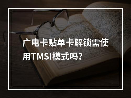 广电卡贴单卡解锁需使用TMSI模式吗？