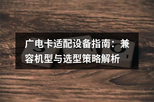 广电卡适配设备指南：兼容机型与选型策略解析