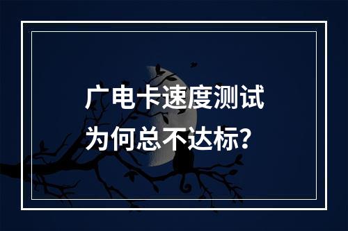 广电卡速度测试为何总不达标？