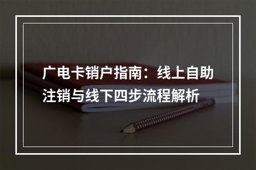 广电卡销户指南：线上自助注销与线下四步流程解析
