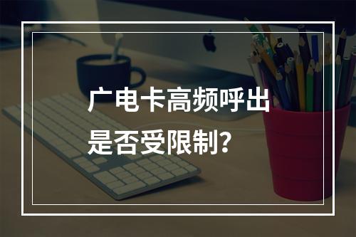 广电卡高频呼出是否受限制？