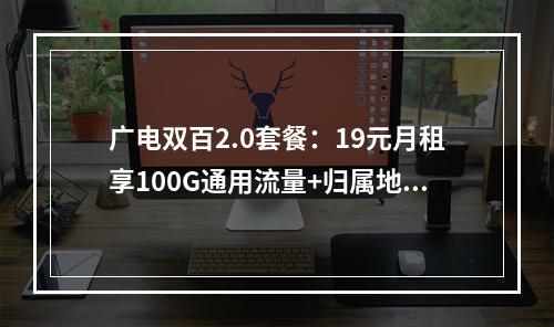 广电双百2.0套餐：19元月租享100G通用流量+归属地可选