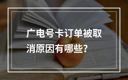 广电号卡订单被取消原因有哪些？